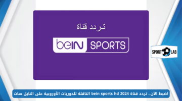 اضبط الآن.. تردد قناة bein sports hd 2024 الناقلة للدوريات الأوروبية على النايل سات بجودة عالية