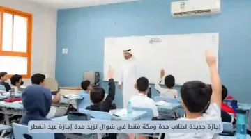 إجازة جديدة للطلاب في جدة ومكة خلال شوال تزيد من مدة إجازة عيد الفطر