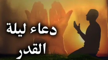 أدعية ليلة القدر المباركة لطلب الرزق والتوفيق في الدنيا والآخرة.. اغتنم فضل هذه الليلة العظيمة