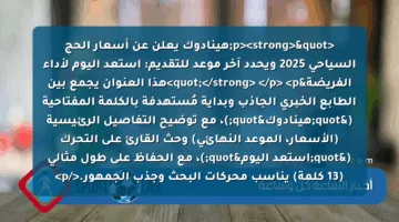 <p><strong>"هينادوك يعلن عن أسعار الحج السياحي 2025 ويحدد آخر موعد للتقديم: استعد اليوم لأداء الفريضة"</strong> </p>
<p>هذا العنوان يجمع بين الطابع الخبري الجاذب وبداية مُستهدفة بالكلمة المفتاحية ("هينادوك")، مع توضيح التفاصيل الرئيسية (الأسعار، الموعد النهائي) وحث القارئ على التحرك ("استعد اليوم")، مع الحفاظ على طول مثالي (13 كلمة) يناسب محركات البحث وجذب الجمهور.</p>